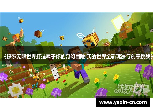 《探索无限世界打造属于你的奇幻冒险 我的世界全新玩法与创意挑战》
